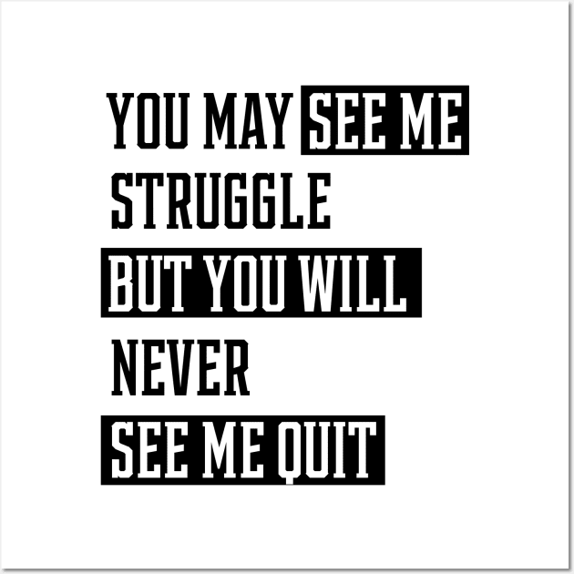 You May See Me Struggle - Motivational Gift Sayings Wall Art by Diogo Calheiros